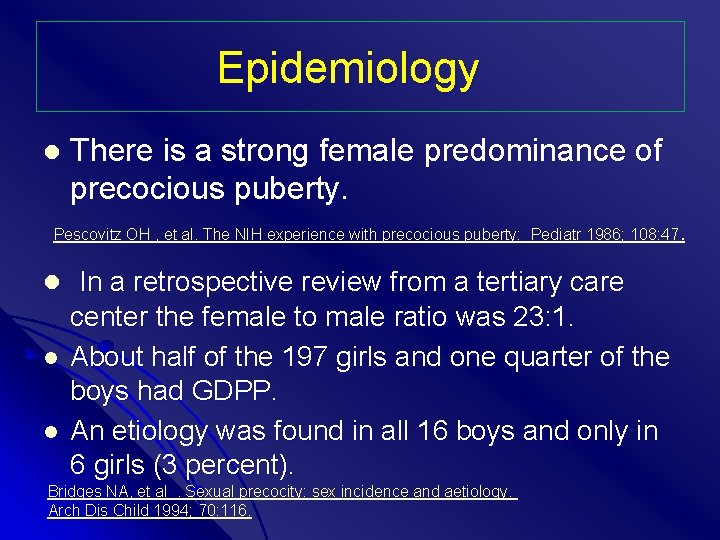 Epidemiology l There is a strong female predominance of precocious puberty. Pescovitz OH ,