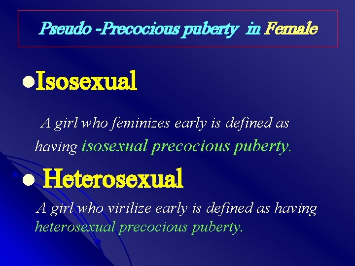 Pseudo -Precocious puberty in Female l. Isosexual A girl who feminizes early is defined