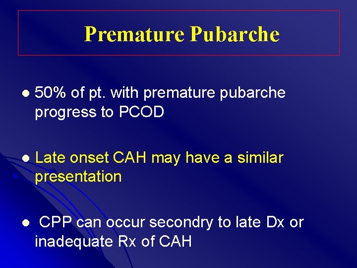 Premature Pubarche l 50% of pt. with premature pubarche progress to PCOD l Late