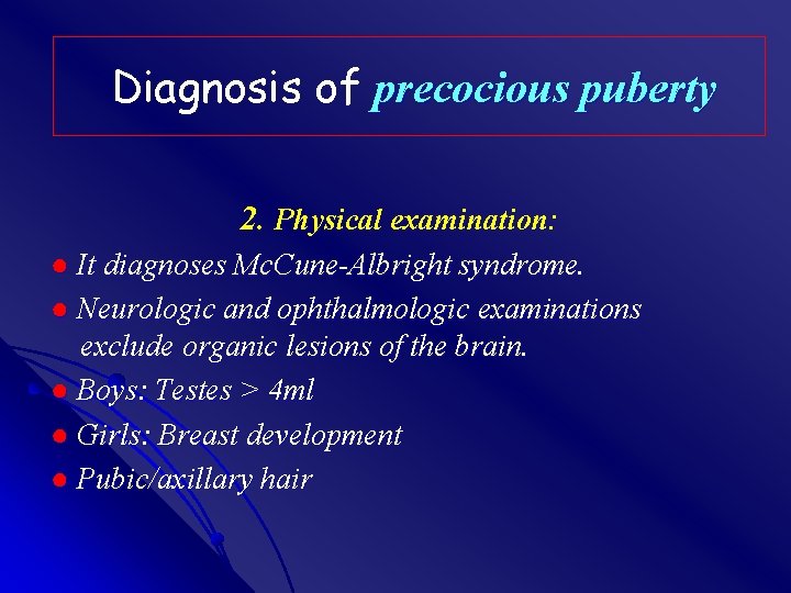 Diagnosis of precocious puberty 2. Physical examination: ● It diagnoses Mc. Cune-Albright syndrome. ●