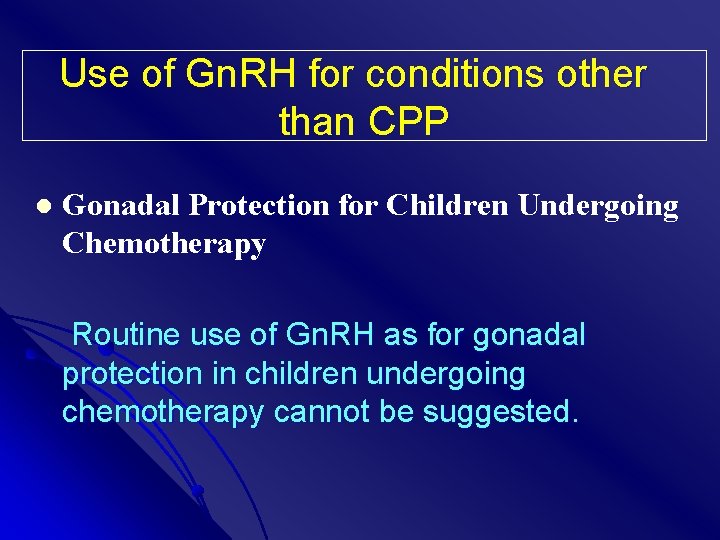 Use of Gn. RH for conditions other than CPP l Gonadal Protection for Children