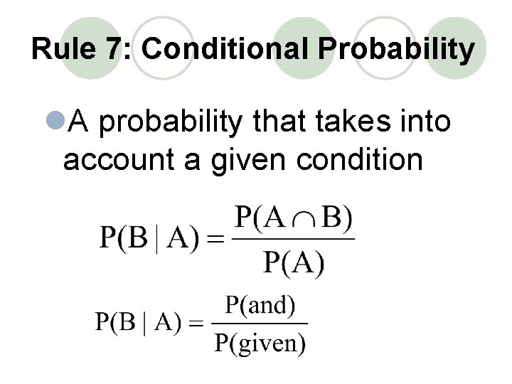 Rule 7: Conditional Probability l. A probability that takes into account a given condition Rule 7: Conditional Probability l. A probability that takes into account a given condition