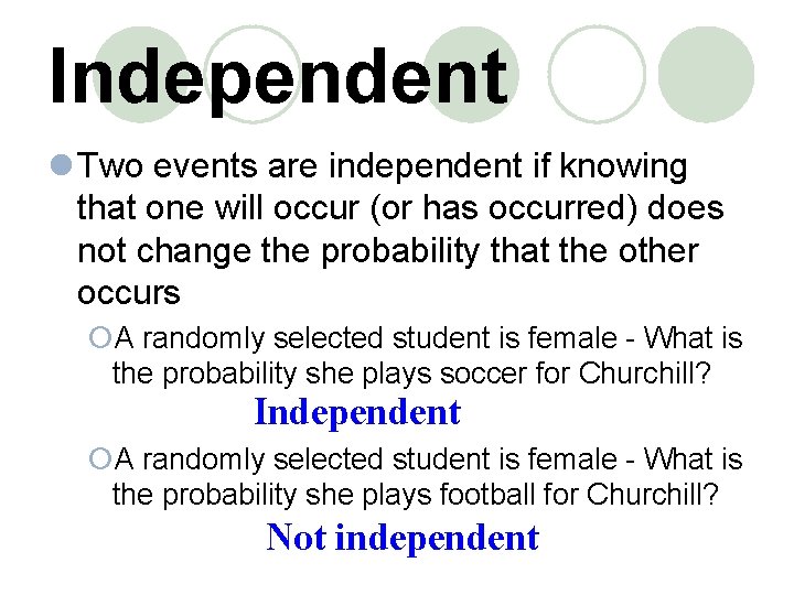 Independent l Two events are independent if knowing that one will occur (or has