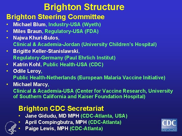 Brighton Structure Brighton Steering Committee • Michael Blum, Industry-USA (Wyeth) • Miles Braun, Regulatory-USA