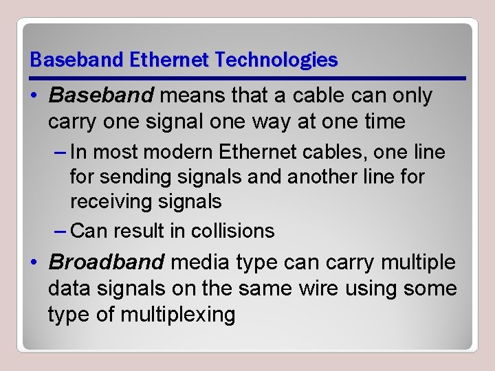 Baseband Ethernet Technologies • Baseband means that a cable can only carry one signal
