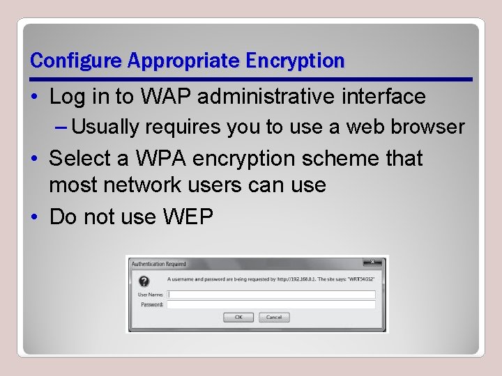 Configure Appropriate Encryption • Log in to WAP administrative interface – Usually requires you