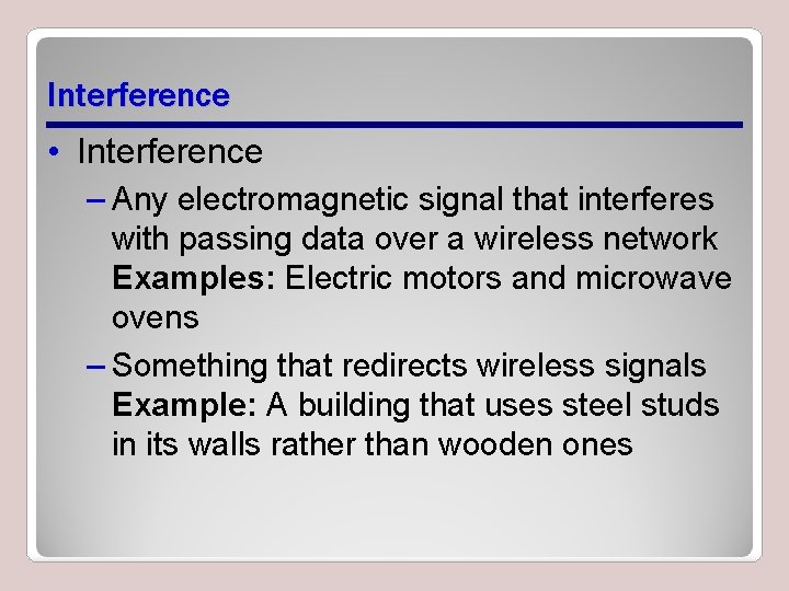 Interference • Interference – Any electromagnetic signal that interferes with passing data over a