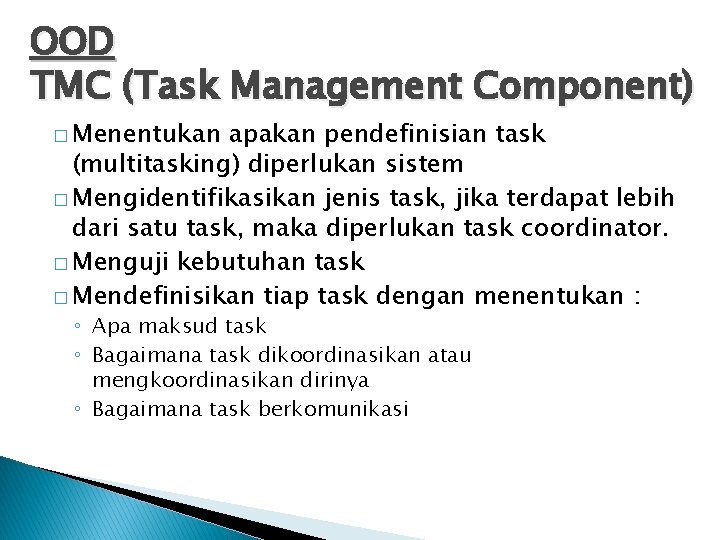 OOD TMC (Task Management Component) � Menentukan apakan pendefinisian task (multitasking) diperlukan sistem �