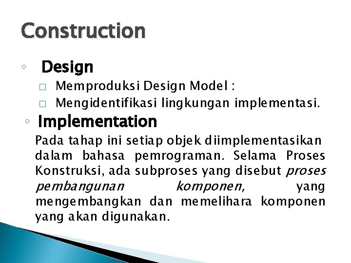 Construction ◦ Design � � Memproduksi Design Model : Mengidentifikasi lingkungan implementasi. ◦ Implementation