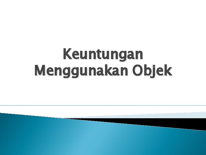 Keuntungan Menggunakan Objek 