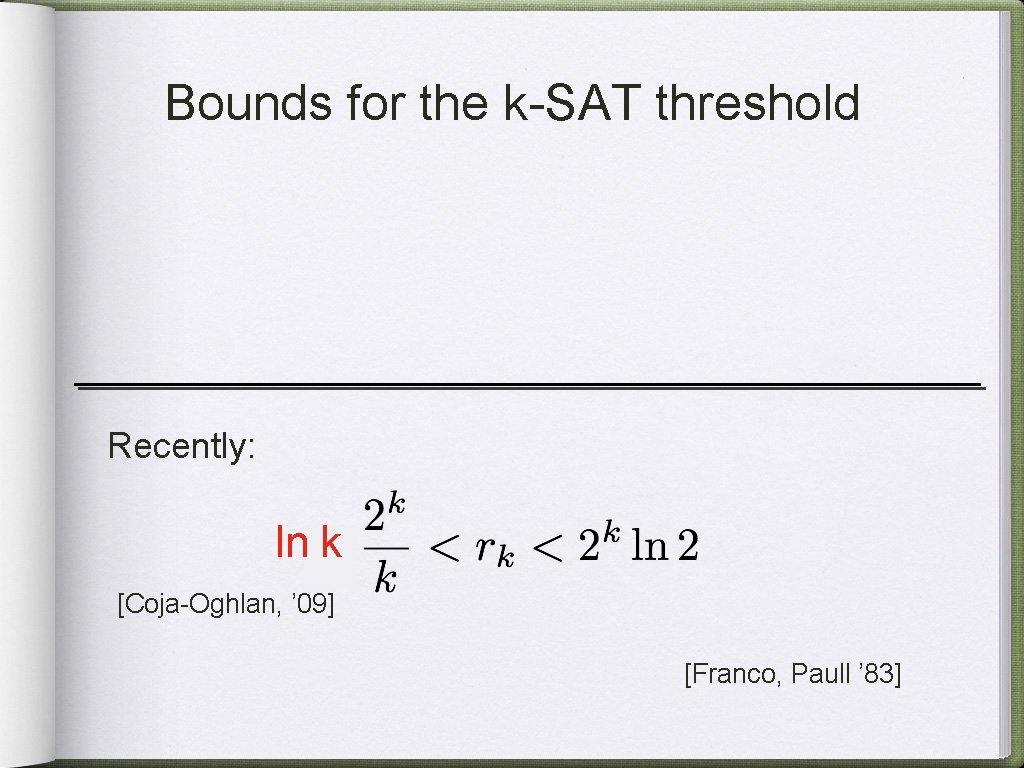 Bounds for the k-SAT threshold Recently: ln k [Coja-Oghlan, ’ 09] [Franco, Paull ’