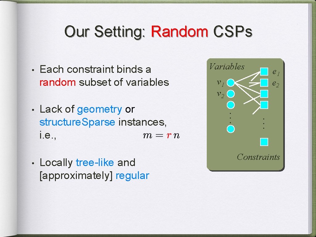 Our Setting: Random CSPs • Locally tree-like and [approximately] regular e 1 e 2