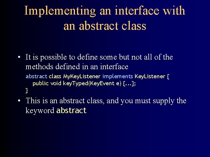 Implementing an interface with an abstract class • It is possible to define some