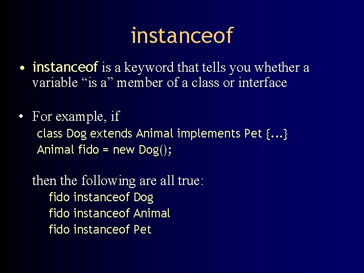 instanceof • instanceof is a keyword that tells you whether a variable “is a”