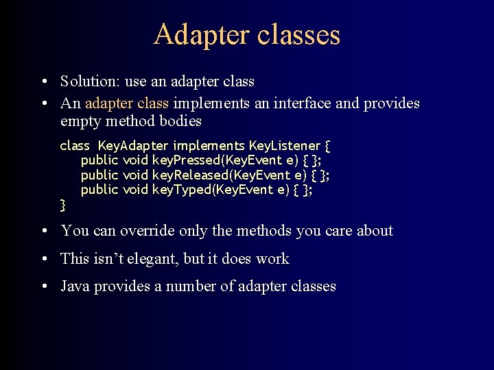 Adapter classes • Solution: use an adapter class • An adapter class implements an