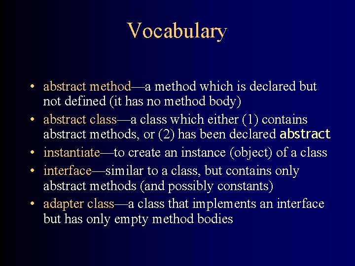 Vocabulary • abstract method—a method which is declared but not defined (it has no