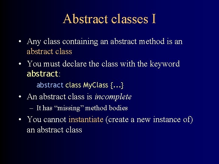 Abstract classes I • Any class containing an abstract method is an abstract class