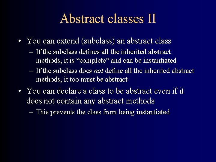 Abstract classes II • You can extend (subclass) an abstract class – If the
