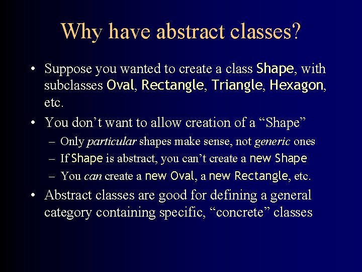 Why have abstract classes? • Suppose you wanted to create a class Shape, with