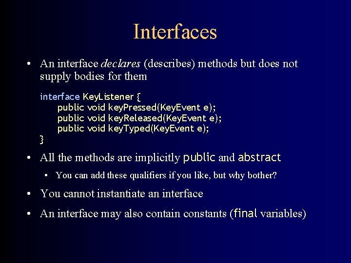 Interfaces • An interface declares (describes) methods but does not supply bodies for them