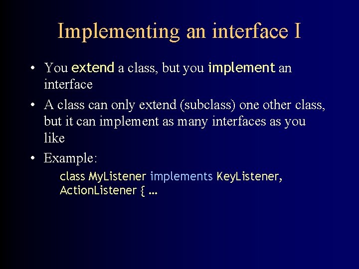 Implementing an interface I • You extend a class, but you implement an interface