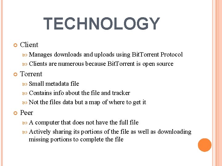 TECHNOLOGY Client Manages downloads and uploads using Bit. Torrent Protocol Clients are numerous because
