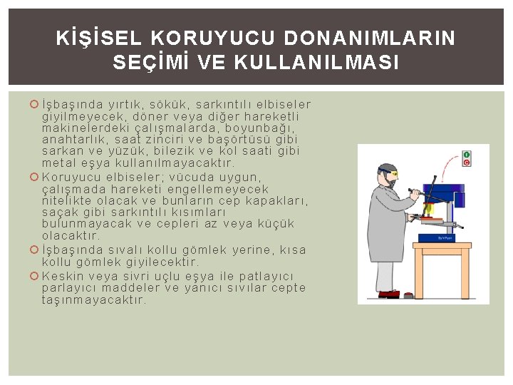 KİŞİSEL KORUYUCU DONANIMLARIN SEÇİMİ VE KULLANILMASI İşbaşında yırtık, sökük, sarkıntılı elbiseler giyilmeyecek, döner veya