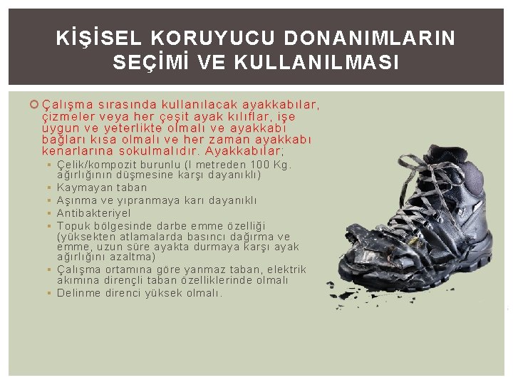KİŞİSEL KORUYUCU DONANIMLARIN SEÇİMİ VE KULLANILMASI Çalışma sırasında kullanılacak ayakkabılar, çizmeler veya her çeşit