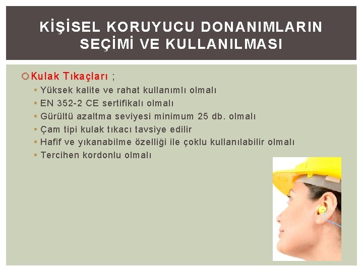KİŞİSEL KORUYUCU DONANIMLARIN SEÇİMİ VE KULLANILMASI Kulak Tıkaçları ; Kulak Tıkaçları § § §