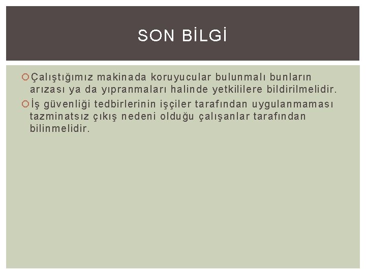 SON BİLGİ Çalıştığımız makinada koruyucular bulunmalı bunların arızası ya da yıpranmaları halinde yetkililere bildirilmelidir.