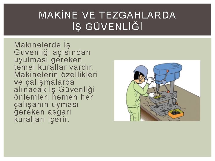 MAKİNE VE TEZGAHLARDA İŞ GÜVENLİĞİ Makinelerde İş Güvenliği açısından uyulması gereken temel kurallar vardır.
