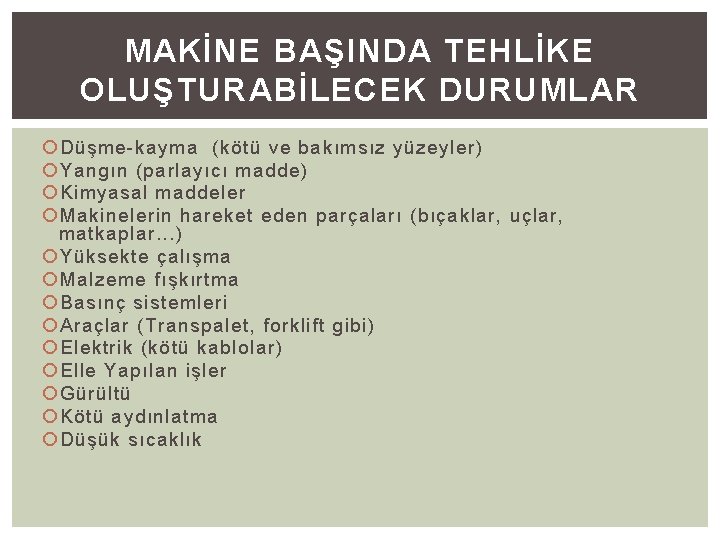 MAKİNE BAŞINDA TEHLİKE OLUŞTURABİLECEK DURUMLAR Düşme-kayma (kötü ve bakımsız yüzeyler) Yangın (parlayıcı madde) Kimyasal