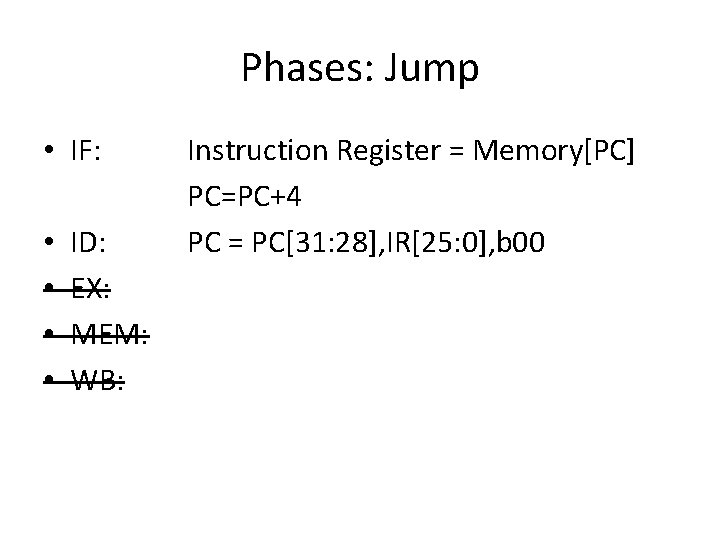 Phases: Jump • IF: • • ID: EX: MEM: WB: Instruction Register = Memory[PC]