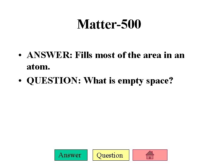 Matter-500 • ANSWER: Fills most of the area in an atom. • QUESTION: What