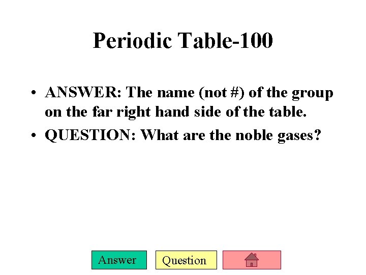 Periodic Table-100 • ANSWER: The name (not #) of the group on the far