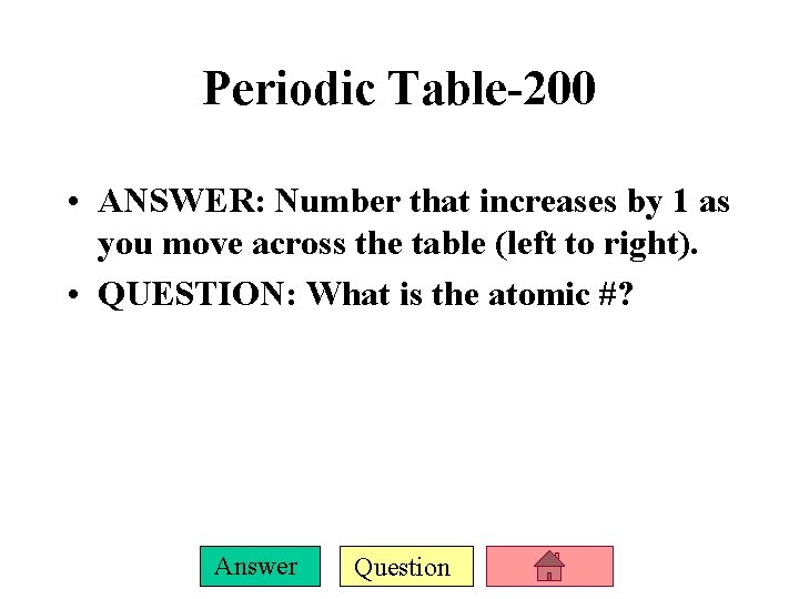 Periodic Table-200 • ANSWER: Number that increases by 1 as you move across the