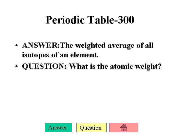 Periodic Table-300 • ANSWER: The weighted average of all isotopes of an element. •