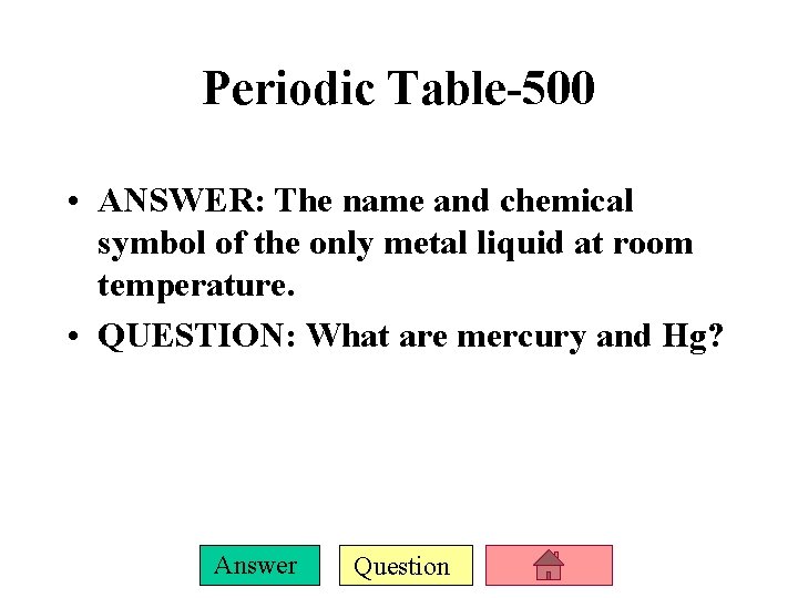 Periodic Table-500 • ANSWER: The name and chemical symbol of the only metal liquid