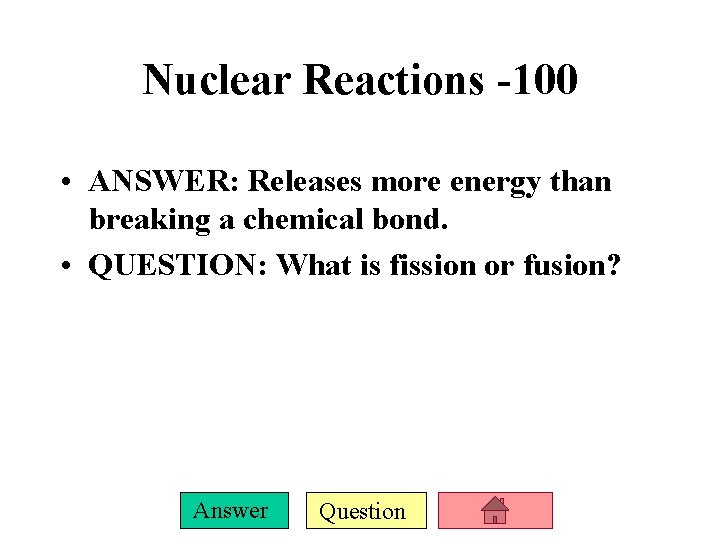 Nuclear Reactions -100 • ANSWER: Releases more energy than breaking a chemical bond. •