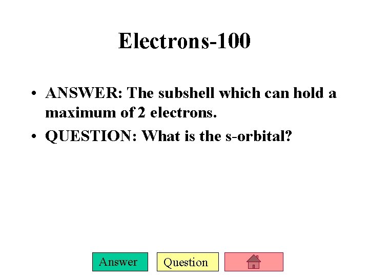 Electrons-100 • ANSWER: The subshell which can hold a maximum of 2 electrons. •