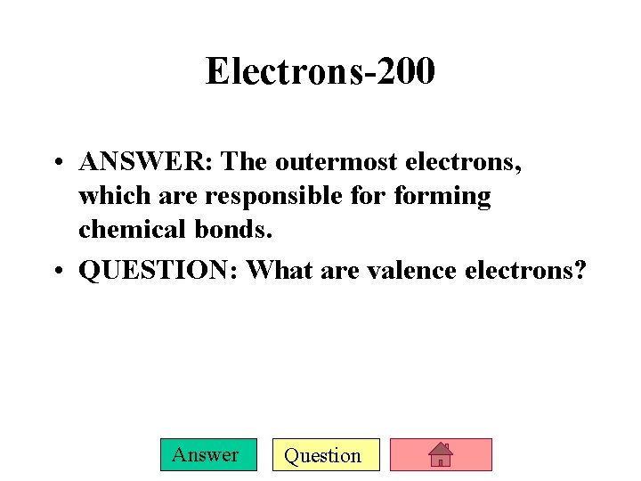 Electrons-200 • ANSWER: The outermost electrons, which are responsible forming chemical bonds. • QUESTION: