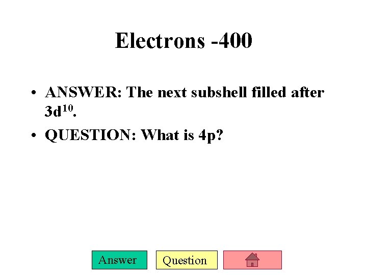 Electrons -400 • ANSWER: The next subshell filled after 3 d 10. • QUESTION: