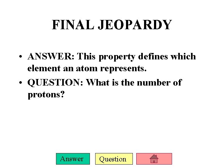 FINAL JEOPARDY • ANSWER: This property defines which element an atom represents. • QUESTION: