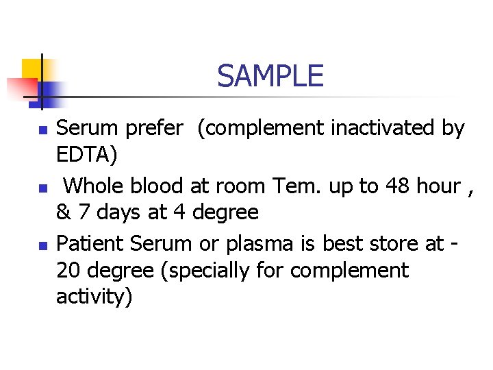 SAMPLE n n n Serum prefer (complement inactivated by EDTA) Whole blood at room