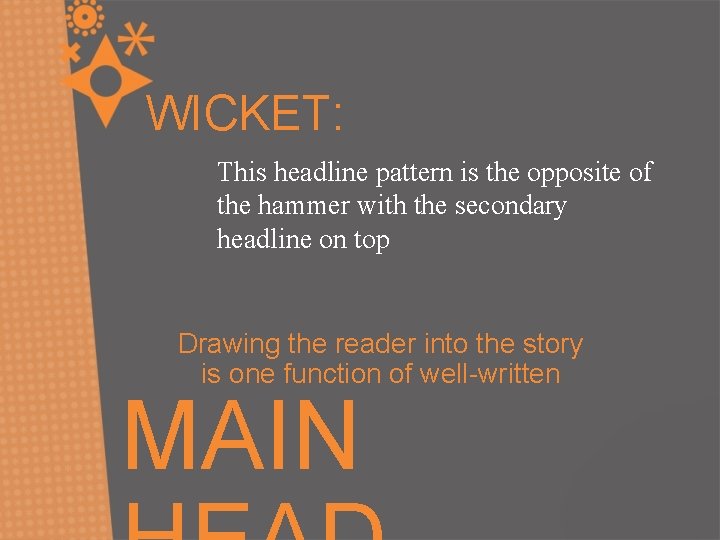 WICKET: This headline pattern is the opposite of the hammer with the secondary headline