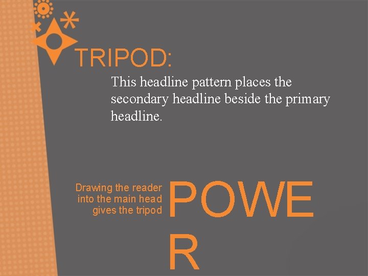 TRIPOD: This headline pattern places the secondary headline beside the primary headline. Drawing the