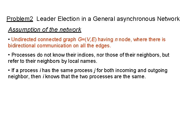 Problem 2 Leader Election in a General asynchronous Network Assumption of the network • Problem 2 Leader Election in a General asynchronous Network Assumption of the network •