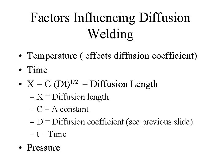 Factors Influencing Diffusion Welding • Temperature ( effects diffusion coefficient) • Time • X