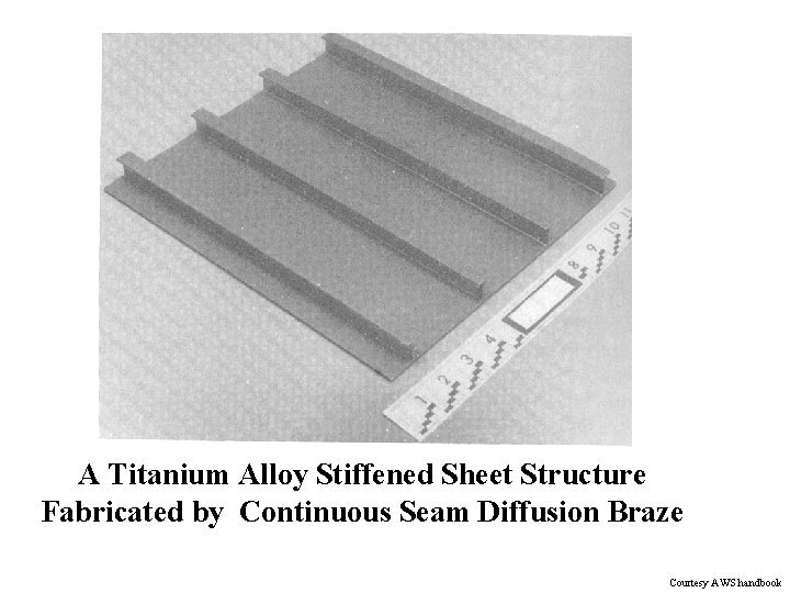 A Titanium Alloy Stiffened Sheet Structure Fabricated by Continuous Seam Diffusion Braze Courtesy AWS