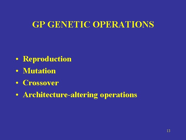 GP GENETIC OPERATIONS • • Reproduction Mutation Crossover Architecture-altering operations 13 